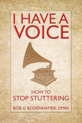 I Have a Voice: How to Stop Stuttering Bodenhamer Bob G.