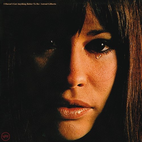 I Haven't Got Anything Better To Do Astrud Gilberto