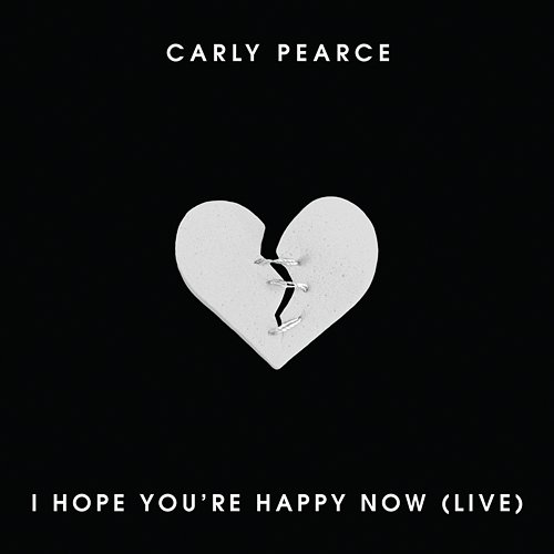 I Hope You’re Happy Now Carly Pearce