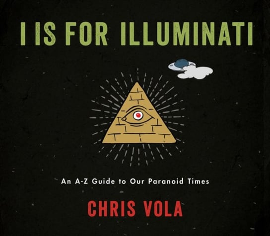 I is for Illuminati. An A-Z Guide to Our Paranoid Times Vola Chris