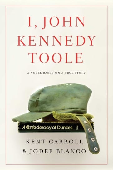 I, John Kennedy Toole: A Novel Kent Carroll, Jodee Blanco