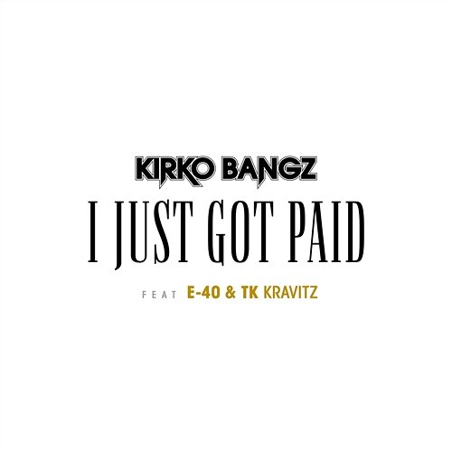 I Just Got Paid Kirko Bangz feat. E-40, TK Kravitz