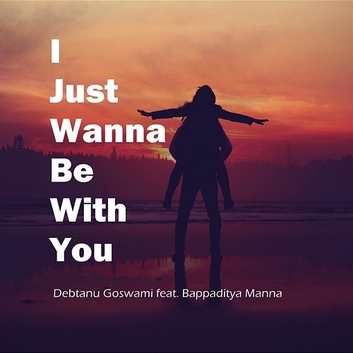 I Just Wanna Be with You Debtanu Goswami feat. Bappaditya Manna