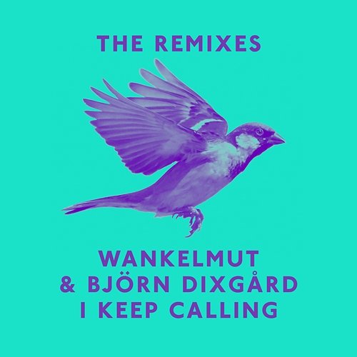 I Keep Calling (Remixes) Wankelmut & Björn Dixgård