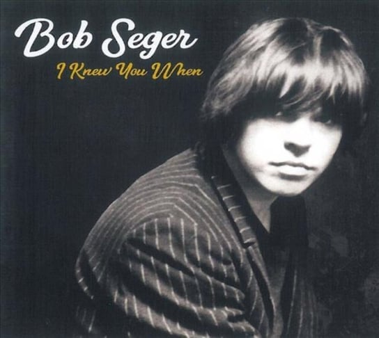 I Knew You When Bob Seger
