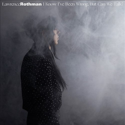 I Know I've Been Wrong, But Can We Talk? Lawrence Rothman