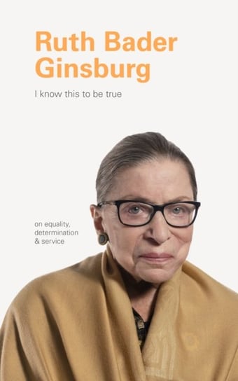 I Know This to Be True. Ruth Bader Ginsburg Chronicle Books