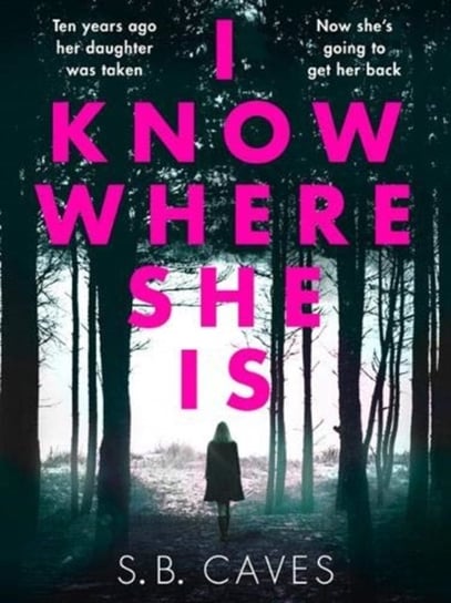 I Know Where She Is: a breathtaking thriller that will have you hooked from the first page S.B. Caves