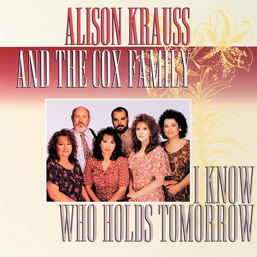 I Know Who Holds Tomorrow Alison Krauss, The Cox Family
