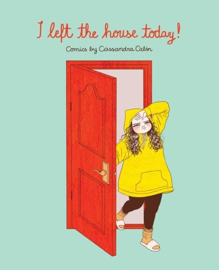 I Left The House Today!: Comics By Cassandra Calin Cassandra Calin