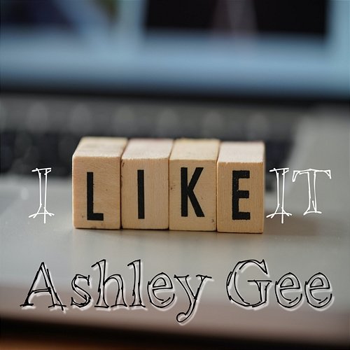 I Like It Ashley Gee
