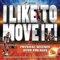 I Like To Move It! Physical Science Book for Kids - Newton's Laws of Motion | Children's Physics Book Professor Beaver