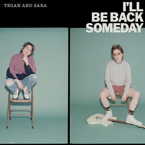 I'll Be Back Someday Tegan And Sara