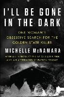 I'll Be Gone in the Dark: One Woman's Obsessive Search for the Golden State Killer Mcnamara Michelle