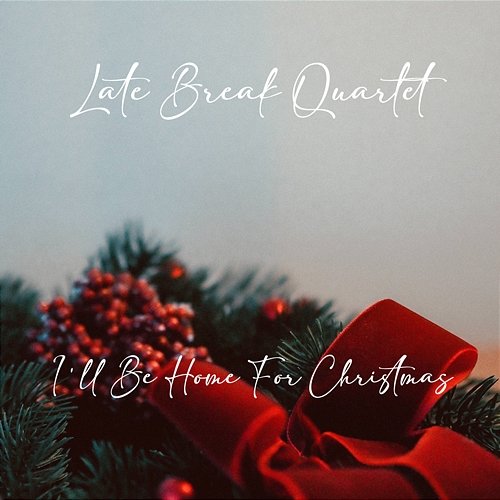 I’ll Be Home For Christmas Late Break Quartet