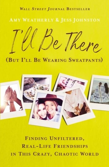 I'll Be There (But I'll Be Wearing Sweatpants): Finding Unfiltered, Real-Life Friendships in This Crazy, Chaotic World Thomas Nelson Publishers