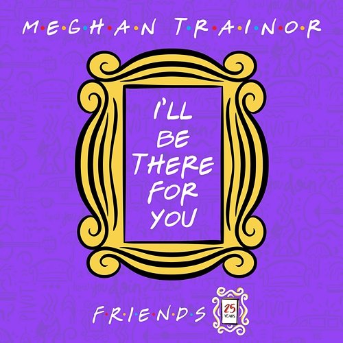 I'll Be There for You ("Friends" 25th Anniversary) Meghan Trainor