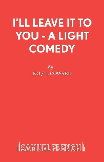 I'll Leave It To You - A Light Comedy Coward Noël