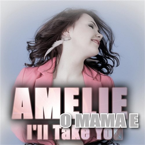 I'll Take You (O Mama E) Amelie