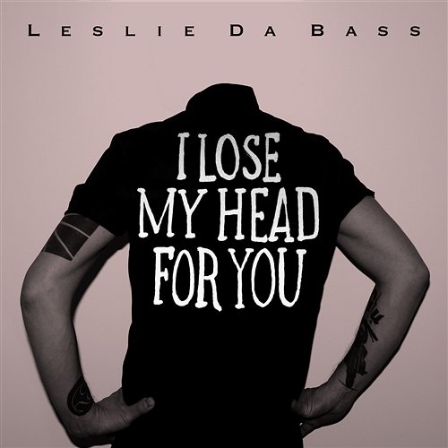 I Lose My Head For You Leslie Da Bass
