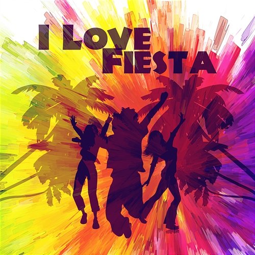 I Love Fiesta: Hot Latin Music, Summer Vibes, Salasa, Bachata, Merengue, All Night Party Latino Dance Music Academy, Bossa Nova Lounge Club