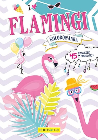 I love Flamingi. Kolorowanka i naklejki Opracowanie zbiorowe