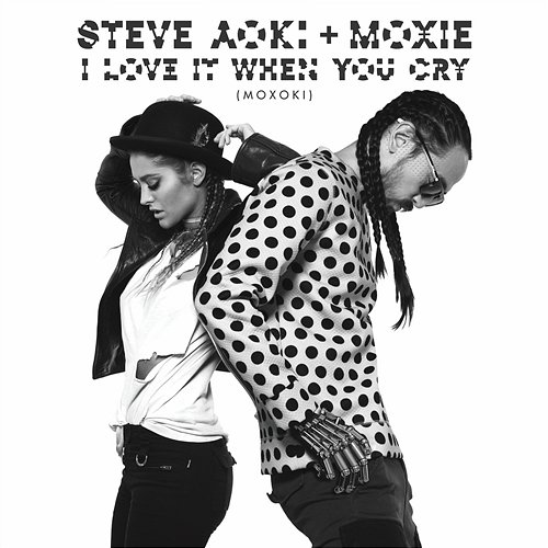 I Love It When You Cry (Moxoki) Steve Aoki & Moxie Raia