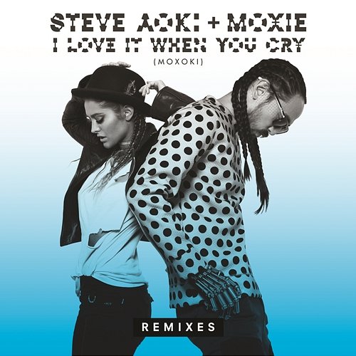 I Love It When You Cry (Moxoki) Steve Aoki & Moxie