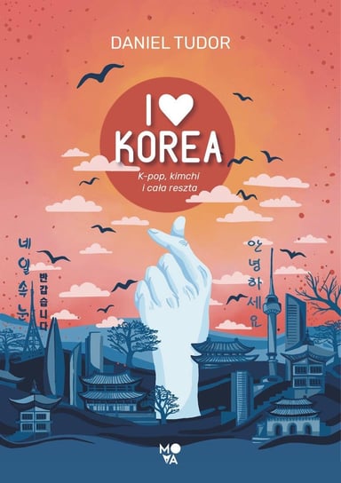 I love Korea. K-pop, kimchi i cała reszta Tudor Daniel