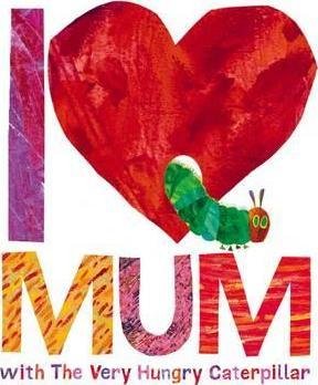 I Love Mum with The Very Hungry Caterpillar Carle Eric