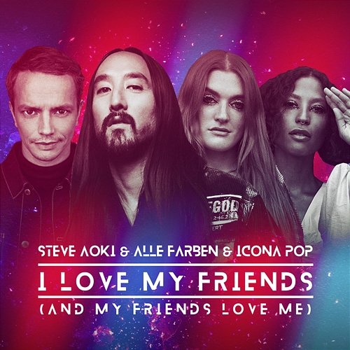 I Love My Friends (And My Friends Love Me) Steve Aoki, Alle Farben, Icona Pop