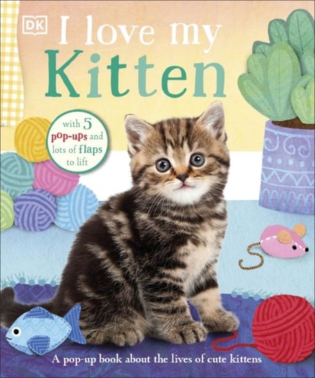 I Love My Kitten. A Pop-Up Book About the Lives of Cute Kittens Opracowanie zbiorowe