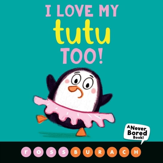 I Love My Tutu Too! (A Never Bored Book!) Ross Burach
