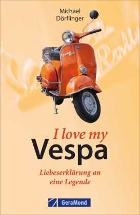I love my Vespa - Liebeserklärung an eine Legende GeraMond