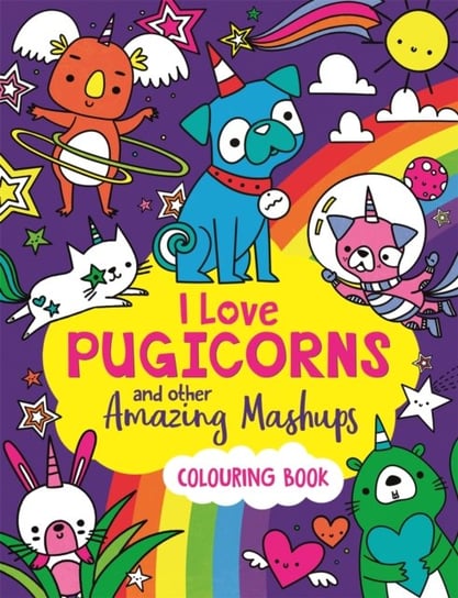 I Love Pugicorns And Other Amazing Mashups: A Colouring Book Sarah Wade