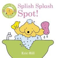 I Love Spot Baby Books: Splish Splash Spot! Hill Eric