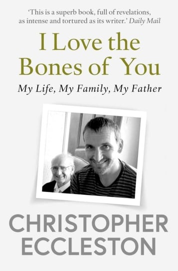 I Love the Bones of You: My Father And The Making Of Me Christopher Eccleston