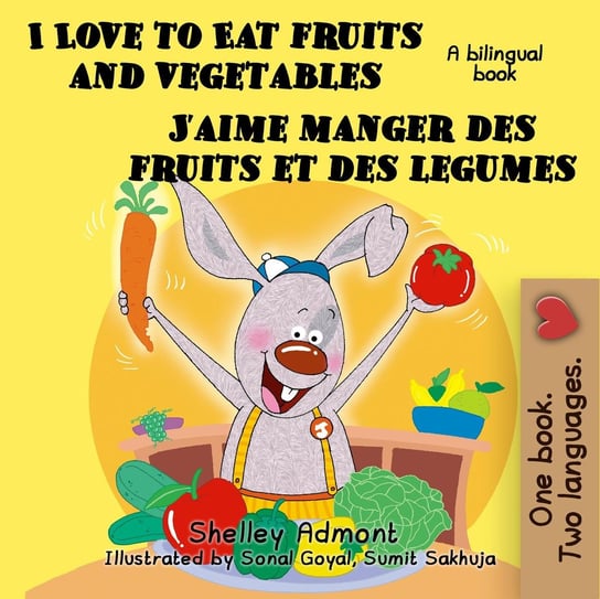I Love to Eat Fruits and Vegetables J’aime manger des fruits et des legumes Shelley Admont