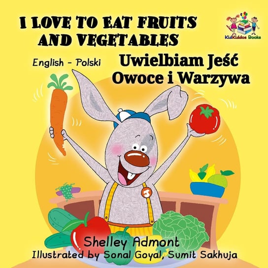 I Love to Eat Fruits and Vegetables. Uwielbiam Jeść Owoce i Warzywa Shelley Admont