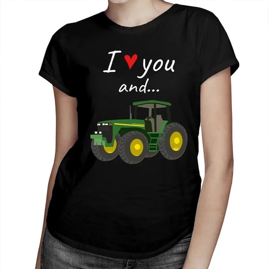I love you and... - traktor - damska koszulka na prezent Koszulkowy