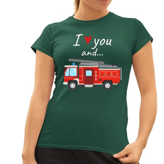 I love you and wóz strażacki - damska koszulka na prezent Zielona Koszulkowy