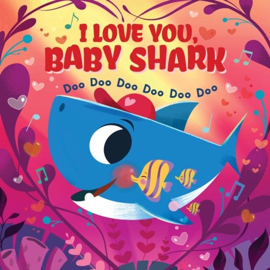 I Love You, Baby Shark! Doo Doo Doo Doo Doo Doo (PB) Opracowanie zbiorowe