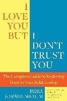 I Love You, But I Don't Trust You: The Complete Guide to Restoring Trust in Your Relationship Kirshenbaum Mira