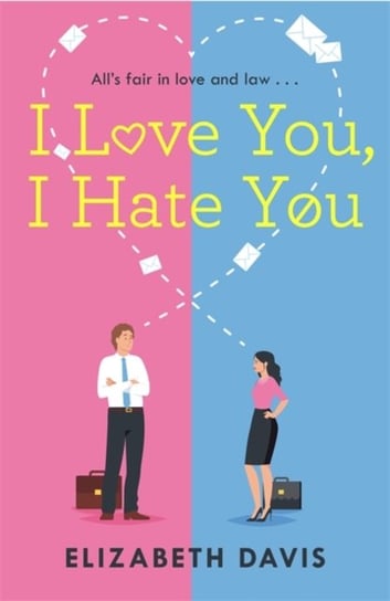I Love You, I Hate You: Alls fair in love and law in this irresistible enemies-to-lovers rom-com! Elizabeth Davis