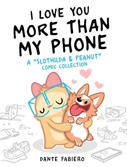I Love You More Than My Phone: A Slothilda & Peanut Comic Collection Dante Fabiero