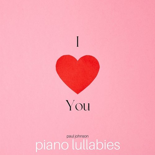 I Love You - Piano Lullabies Paul Johnson