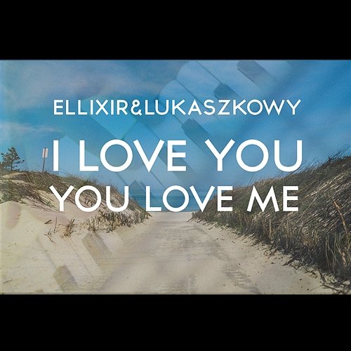 I Love You You Love Me Ellixir, Lukaszkowy