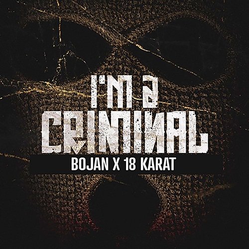 I'M A CRIMINAL BOJAN, 18 Karat