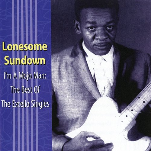 I'm A Mojo Man: The Best Of The Excello Singles Lonesome Sundown