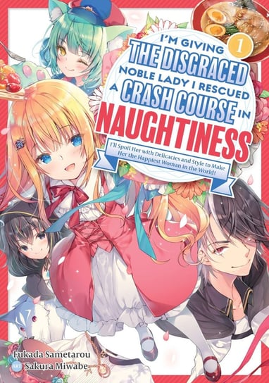 I'm Giving the Disgraced Noble Lady I Rescued a Crash Course in Naughtiness. I'll Spoil Her with Delicacies and Style to Make Her the Happiest Woman in the World! Volume 1 Fukada Sametarou